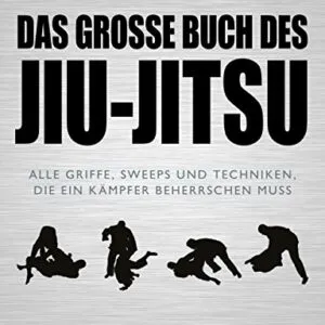 Das große Buch des Jiu-Jitsu: Alle Griffe, Sweeps und Techniken, die ein Kämpfer beherrschen muss