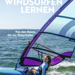 Einfach Windsurfen lernen: Von den Basics bis zur Powerhalse