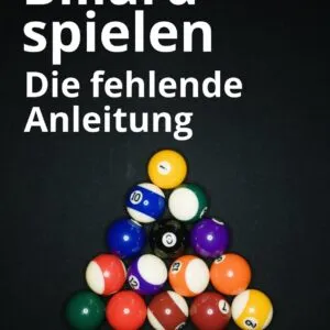Billard spielen - Die fehlende Anleitung: 20 Dinge, die jeder Billardspieler wissen sollte